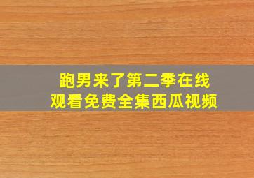 跑男来了第二季在线观看免费全集西瓜视频