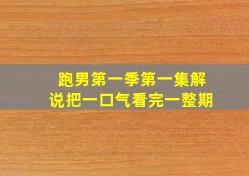 跑男第一季第一集解说把一口气看完一整期