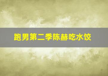 跑男第二季陈赫吃水饺