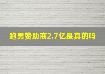 跑男赞助商2.7亿是真的吗