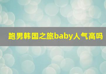 跑男韩国之旅baby人气高吗