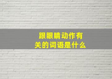 跟眼睛动作有关的词语是什么