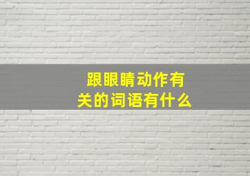 跟眼睛动作有关的词语有什么