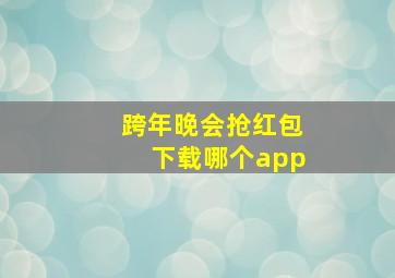 跨年晚会抢红包下载哪个app