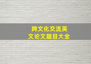 跨文化交流英文论文题目大全