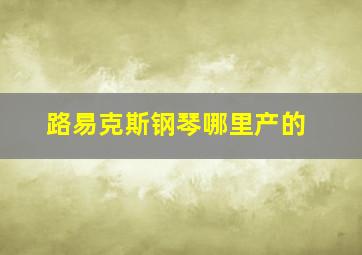 路易克斯钢琴哪里产的