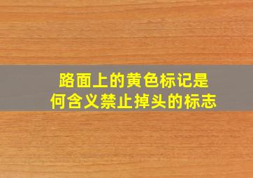 路面上的黄色标记是何含义禁止掉头的标志