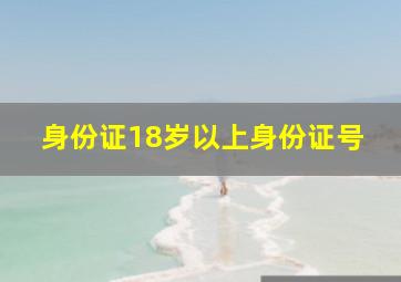 身份证18岁以上身份证号