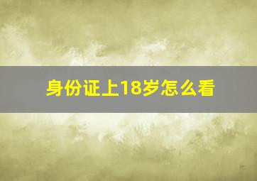 身份证上18岁怎么看