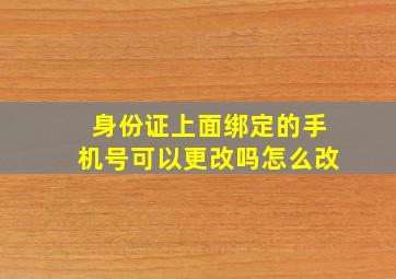 身份证上面绑定的手机号可以更改吗怎么改