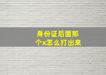 身份证后面那个x怎么打出来