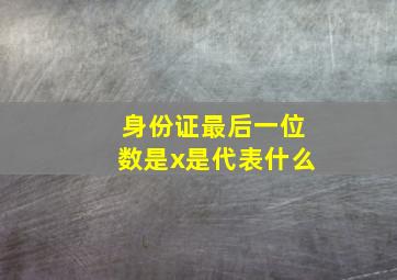 身份证最后一位数是x是代表什么