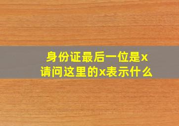 身份证最后一位是x请问这里的x表示什么