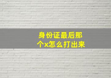 身份证最后那个x怎么打出来