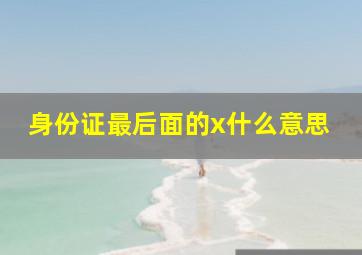 身份证最后面的x什么意思