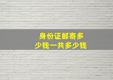 身份证邮寄多少钱一共多少钱