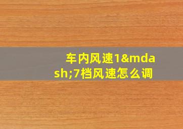 车内风速1—7档风速怎么调