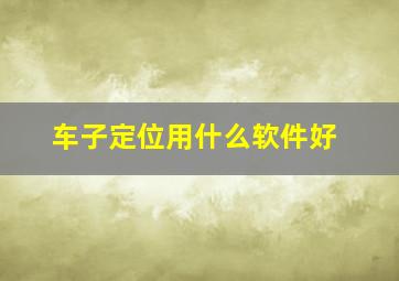 车子定位用什么软件好