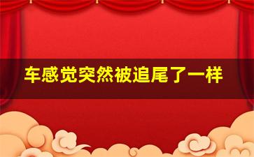 车感觉突然被追尾了一样