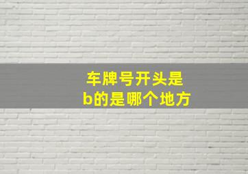 车牌号开头是b的是哪个地方