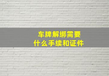 车牌解绑需要什么手续和证件