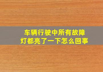 车辆行驶中所有故障灯都亮了一下怎么回事