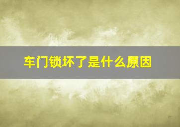 车门锁坏了是什么原因