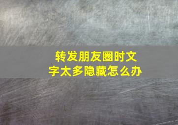 转发朋友圈时文字太多隐藏怎么办