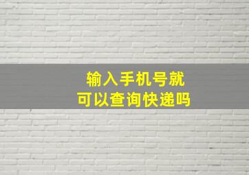 输入手机号就可以查询快递吗