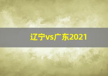 辽宁vs广东2021