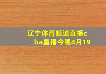 辽宁体育频道直播cba直播今晚4月19