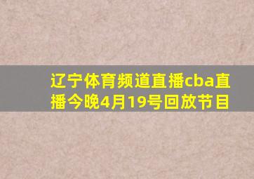 辽宁体育频道直播cba直播今晚4月19号回放节目