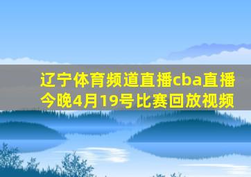 辽宁体育频道直播cba直播今晚4月19号比赛回放视频