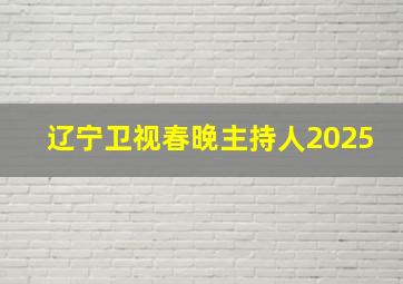 辽宁卫视春晚主持人2025