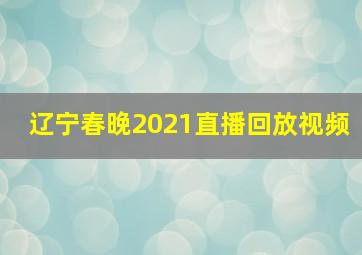 辽宁春晚2021直播回放视频