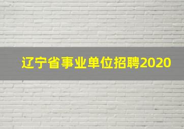 辽宁省事业单位招聘2020