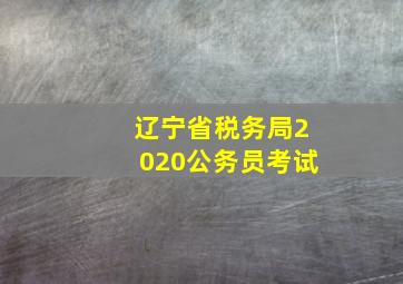 辽宁省税务局2020公务员考试