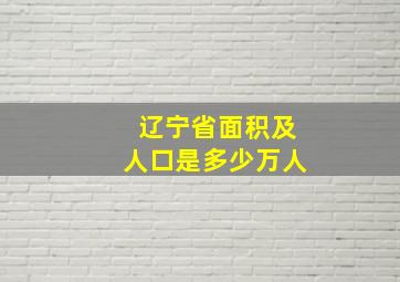 辽宁省面积及人口是多少万人