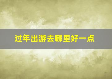 过年出游去哪里好一点