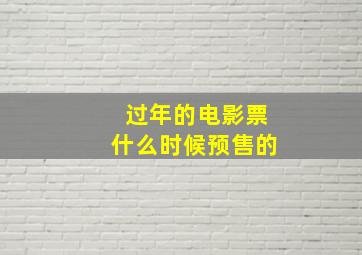 过年的电影票什么时候预售的