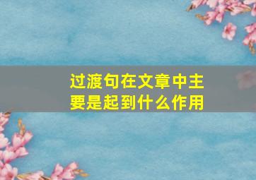 过渡句在文章中主要是起到什么作用