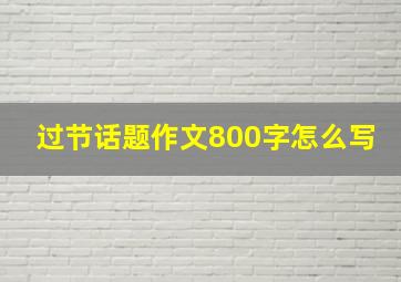 过节话题作文800字怎么写