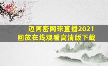 迈阿密网球直播2021回放在线观看高清版下载