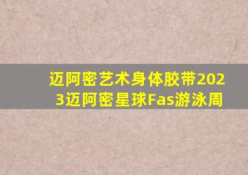 迈阿密艺术身体胶带2023迈阿密星球Fas游泳周