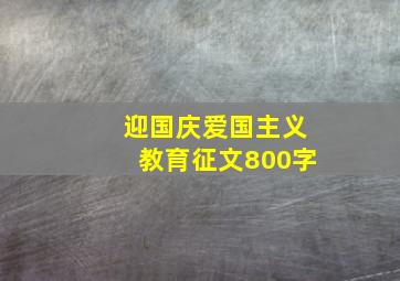 迎国庆爱国主义教育征文800字