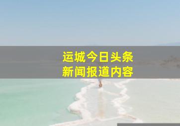 运城今日头条新闻报道内容