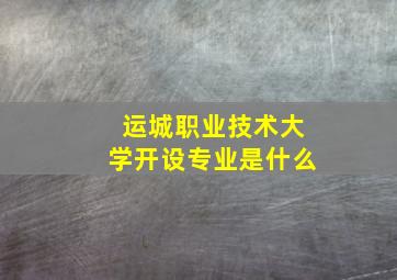 运城职业技术大学开设专业是什么