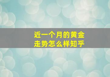 近一个月的黄金走势怎么样知乎