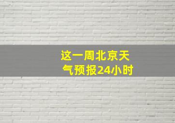 这一周北京天气预报24小时