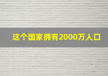 这个国家拥有2000万人口